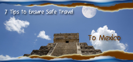 7 Tips to Ensure Safe Travel to Mexico
